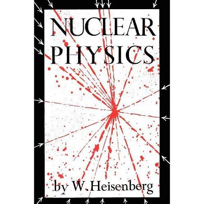 Nuclear Physics - by  W Heisenberg (Paperback)