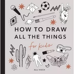 All the Things: How to Draw Books for Kids - by  Alli Koch (Paperback)