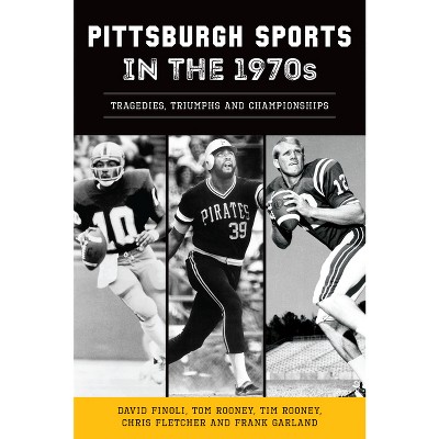 Pittsburgh Sports in the 1970s - by  David Finoli & Chris Fletcher & Frank Garland & Tom Rooney (Paperback)