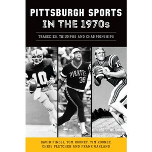 Pittsburgh Sports in the 1970s - by  David Finoli & Chris Fletcher & Frank Garland & Tom Rooney (Paperback) - 1 of 1