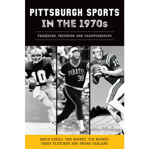 Pittsburgh Sports in the 1970s: Tragedies, Triumphs and Championships:  Finoli, David, Fletcher, Chris, Garland, Frank, Rooney, Tom, Tim Rooney:  9781467155007: : Books