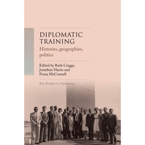 Diplomatic Training - (Key Studies in Diplomacy) by  Ruth Craggs & Jonathan Harris & Fiona McConnell (Hardcover) - 1 of 1