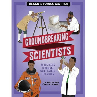 Groundbreaking Scientists - (Black Stories Matter) by  J P Miller (Paperback)