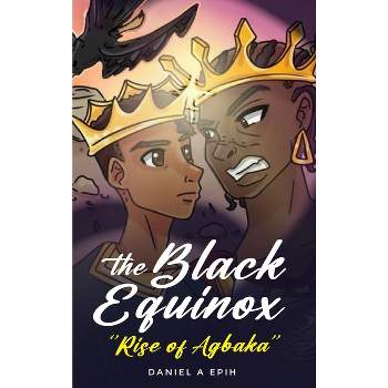 The Black Equinox Rise of Agbaka - by  Daniel A Epih (Hardcover)
