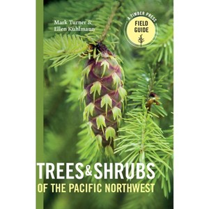Trees and Shrubs of the Pacific Northwest - (Timber Press Field Guide) by  Mark Turner & Ellen Kuhlmann (Paperback) - 1 of 1