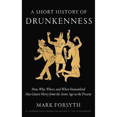 A Short History of Drunkenness - by  Mark Forsyth (Hardcover)