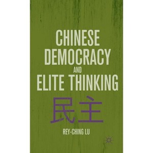 Chinese Democracy and Elite Thinking - by  R Lu (Hardcover) - 1 of 1