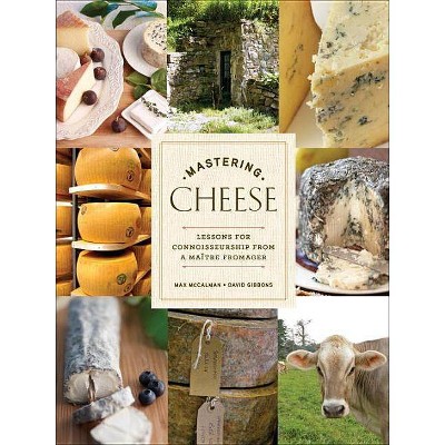 Mastering Cheese - by  Max McCalman & David Gibbons (Hardcover)