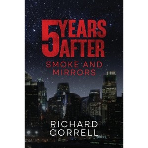 5 YEARS AFTER 2.5 Smoke and Mirrors - (5 Years After) by  Richard Correll (Paperback) - 1 of 1