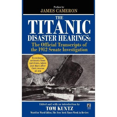 The Titanic Disaster Hearings - by  Tom Kuntz (Paperback)