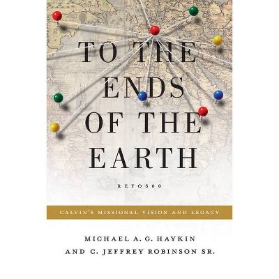 To the Ends of the Earth - (Refo500) by  Michael A G Haykin & Jeff Robinson (Paperback)