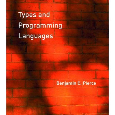 Types and Programming Languages - (Mit Press) by  Benjamin C Pierce (Hardcover)