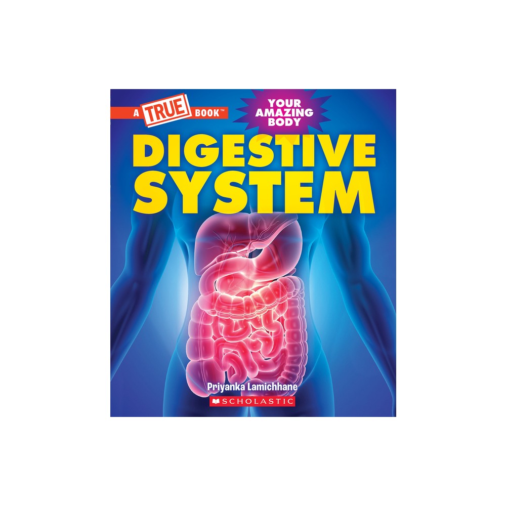 Digestive System (a True Book: Your Amazing Body) - (True Books: American History (Hardcover)) by Priyanka Lamichhane (Hardcover)