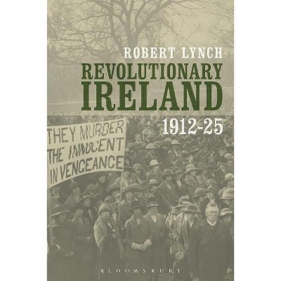 Revolutionary Ireland, 1912-25 - by  Robert Lynch (Paperback)