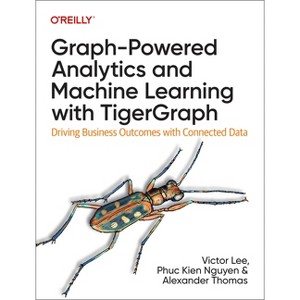 Graph-Powered Analytics and Machine Learning with Tigergraph - by  Victor Lee & Phuc Nguyen & Alexander Thomas (Paperback) - 1 of 1