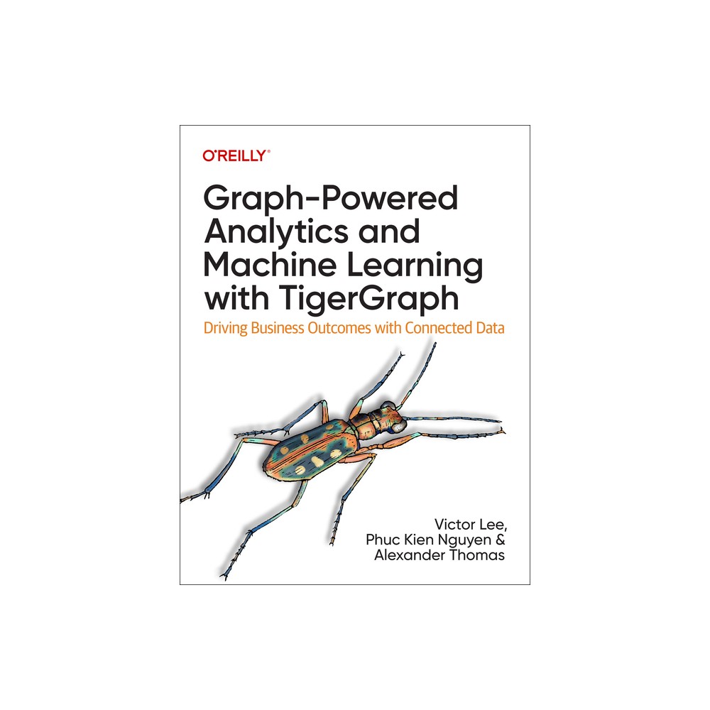 Graph-Powered Analytics and Machine Learning with Tigergraph - by Victor Lee Ph D & Phuc Kien Nguyen & Alexander Thomas (Paperback)