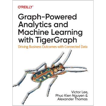 Graph-Powered Analytics and Machine Learning with Tigergraph - by  Victor Lee & Phuc Nguyen & Alexander Thomas (Paperback)