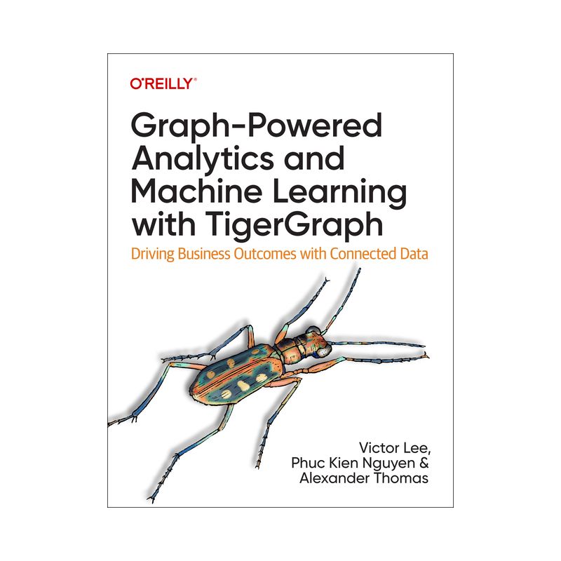 Graph-Powered Analytics and Machine Learning with Tigergraph - by  Victor Lee & Phuc Nguyen & Alexander Thomas (Paperback), 1 of 2