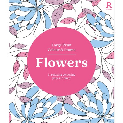 Large Print Colour & Frame - Flowers - (Richardson Colouring Books) by  Richardson Puzzles and Games (Paperback)