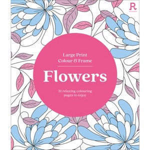 Large Print Colour & Frame - Flowers - (Richardson Colouring Books) by  Richardson Puzzles and Games (Paperback) - 1 of 1