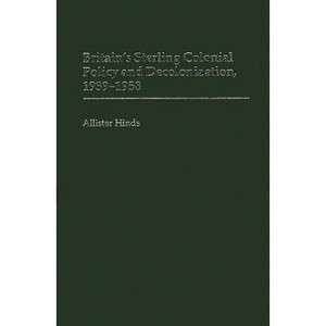 Britain's Sterling Colonial Policy and Decolonization, 1939-1958 - (Contributions in Comparative Colonial Studies) 3rd Edition by  Allister Hinds - 1 of 1