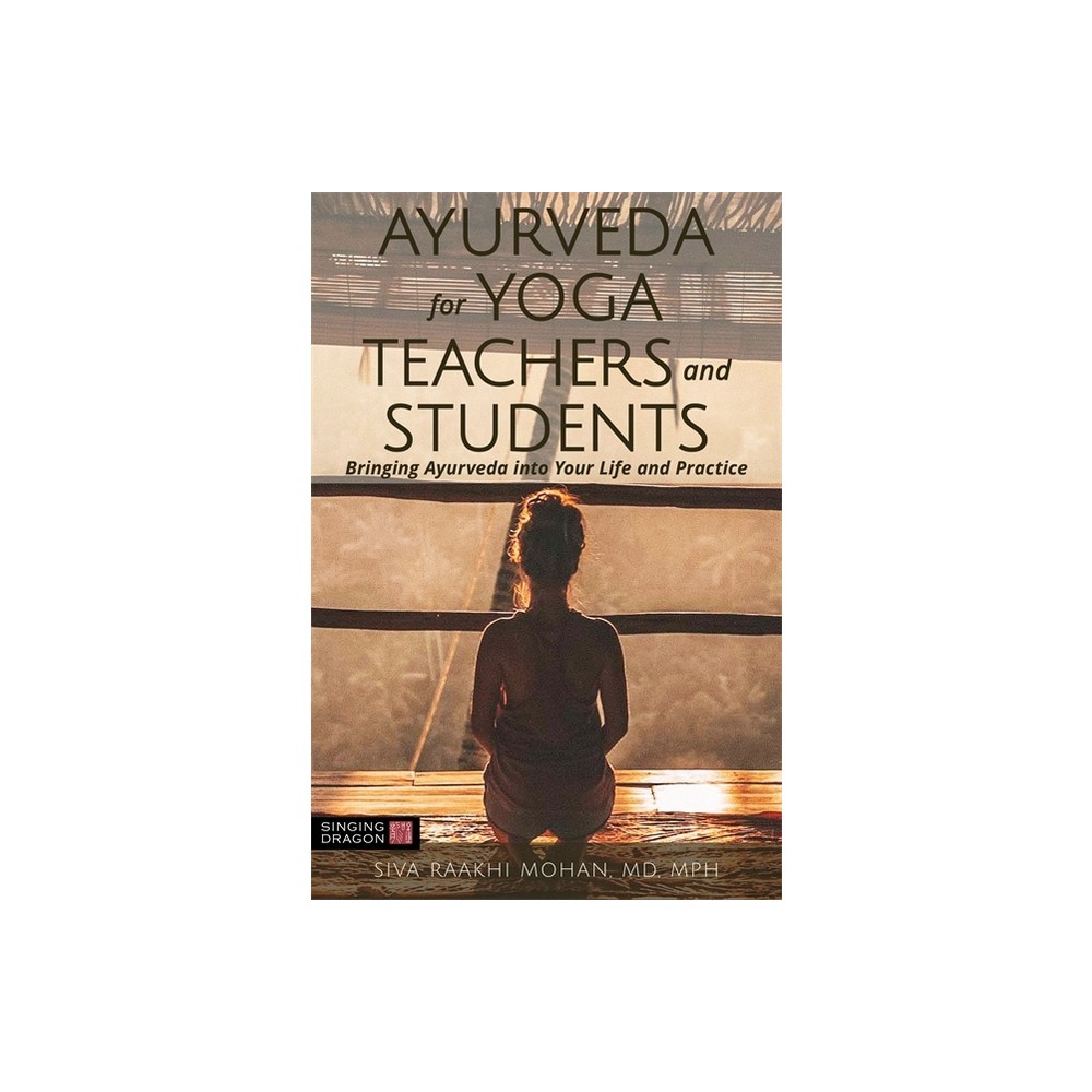 Ayurveda for Yoga Teachers and Students - by Siva Raakhi Mohan (Paperback)