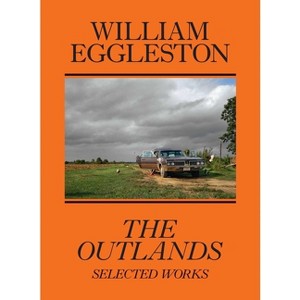 William Eggleston: The Outlands - by  William Eggleston & Rachel Kushner & Robert Slifkin (Paperback) - 1 of 1
