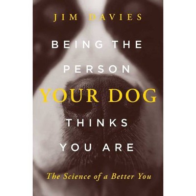 Being the Person Your Dog Thinks You Are - by  Jim Davies (Hardcover)