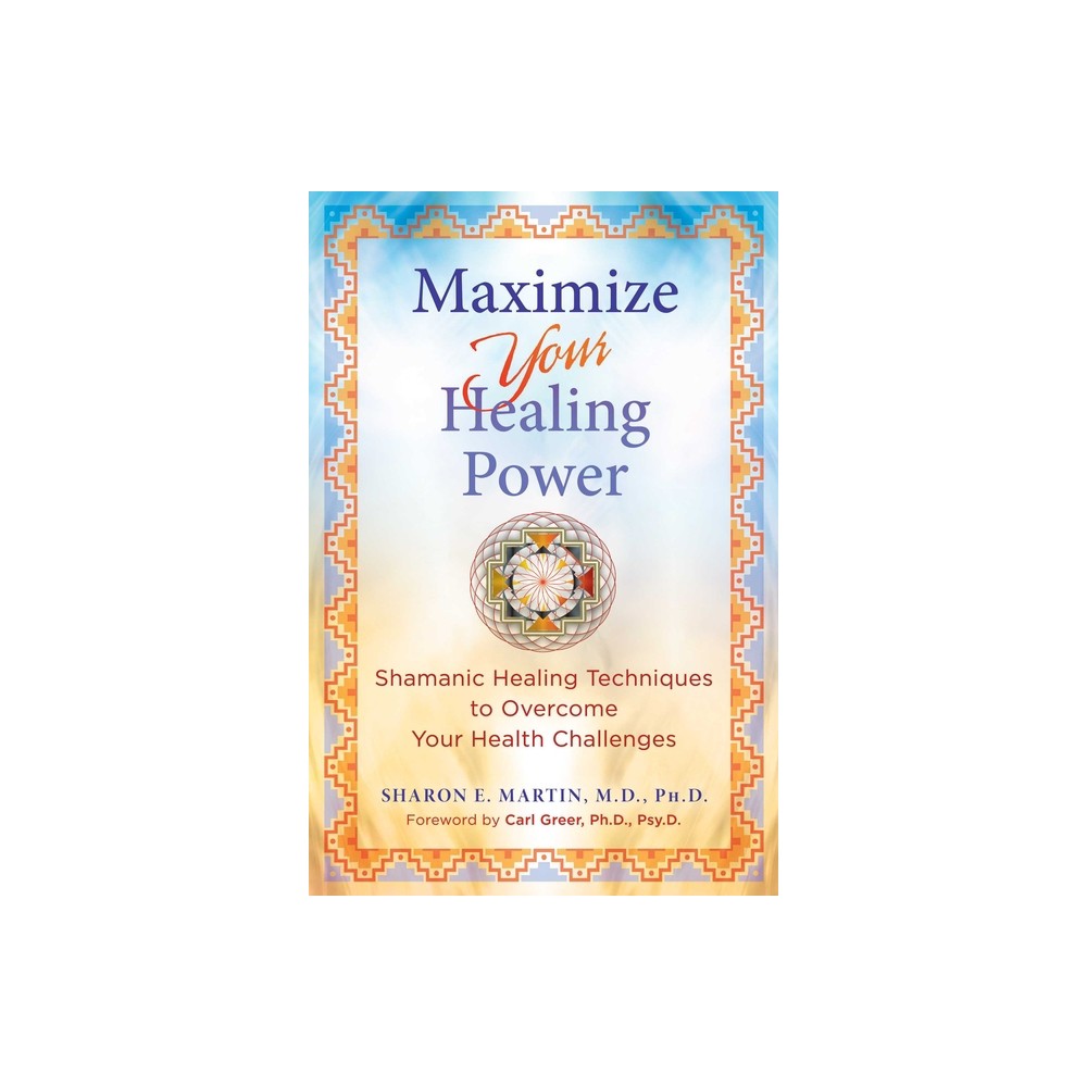 Maximize Your Healing Power - by Sharon E Martin (Paperback)