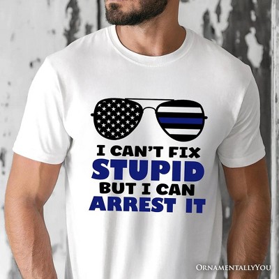 I Can't Fix But I Can Arrest It T-Shirt, Funny White Tee for Police Officers| OrnamentallyYou