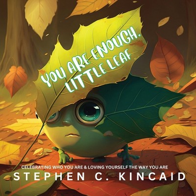 You Are Enough, Little Leaf - by  Stephen C Kincaid (Paperback)