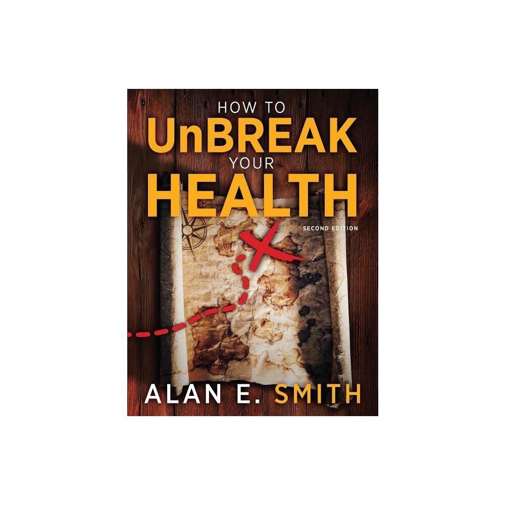 How to UnBreak Your Health - by Alan E Smith (Paperback)