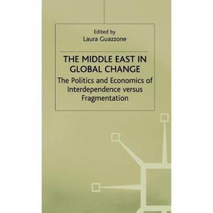 The Middle East in Global Change - (Politics and Economics of Interdependence Versus Fragmentati) by  Laura Guazzone (Hardcover) - 1 of 1