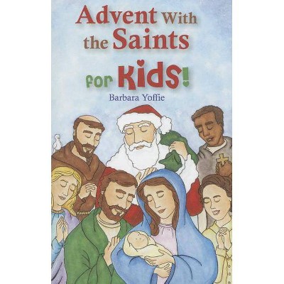 Advent with the Saints - For Kids! - by  Barbara Yoffie (Paperback)