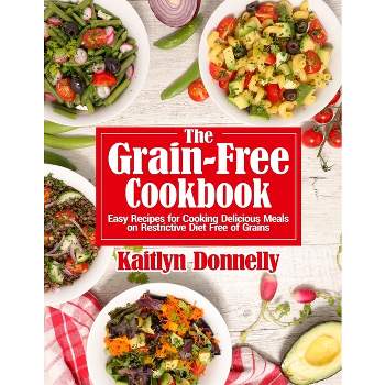 The Grain-Free Cookbook - by  Kaitlyn Donnelly (Paperback)