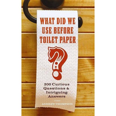 What Did We Use Before Toilet Paper? - (Fascinating Bathroom Readers) by  Andrew Thompson (Paperback)