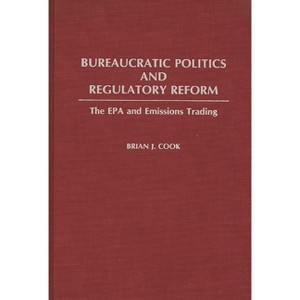 Bureaucratic Politics and Regulatory Reform - (Contributions in Political Science) by  Brian J Cook (Hardcover) - 1 of 1