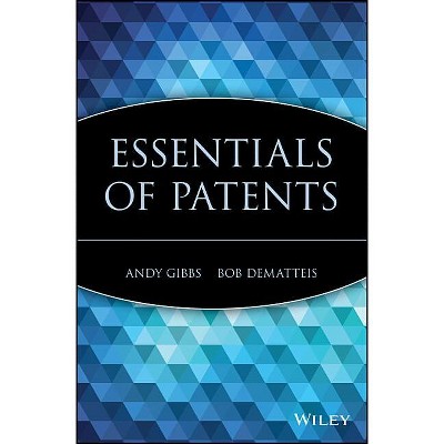 Essentials of Patents - by  Andy Gibbs & Bob DeMatteis (Paperback)