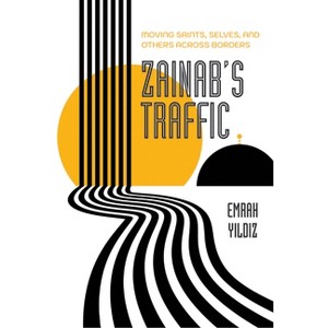 Zainab's Traffic - (Atelier: Ethnographic Inquiry in the Twenty-First Century) by  Emrah Yildiz (Paperback) - 1 of 1