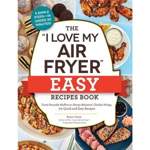 The I Love My Air Fryer Easy Recipes Book - (I Love My Cookbook) by  Robin Fields (Paperback) - 1 of 1