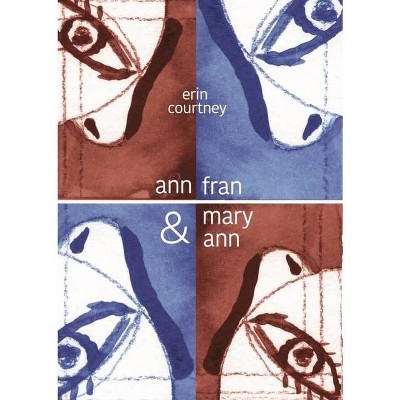 Ann, Fran, and Mary Ann - by  Erin Courtney (Paperback)