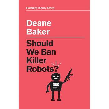 Should We Ban Killer Robots? - (Political Theory Today) by  Deane Baker (Hardcover)