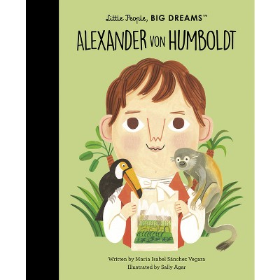 Alexander Von Humboldt - (Little People, Big Dreams) by  Maria Isabel Sanchez Vegara (Hardcover)