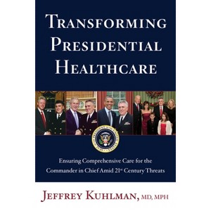 Transforming Presidential Healthcare - by  Jeffrey Kuhlman (Hardcover) - 1 of 1