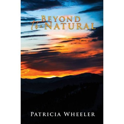 Beyond The Natural - by  Patricia Wheeler (Paperback)