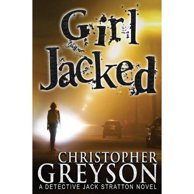 Girl Jacked - (Detective Jack Stratton Mystery) by  Christopher Greyson (Paperback)