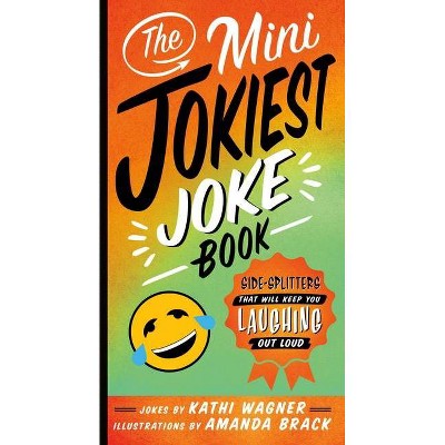 The Mini Jokiest Joke Book - (Jokiest Joking Joke Books) by  Kathi Wagner (Paperback)