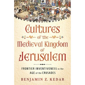 Cultures of the Medieval Kingdom of Jerusalem - (Medieval Societies, Religions, and Cultures) by  Benjamin Z Kedar (Hardcover) - 1 of 1