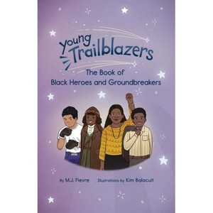 Young Trailblazers: The Book of Black Heroes and Groundbreakers - by  M J Fievre (Paperback) - 1 of 1