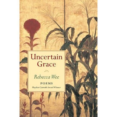 Uncertain Grace - (Hayden Carruth Award for New and Emerging Poets) by  Rebecca Wee (Paperback)